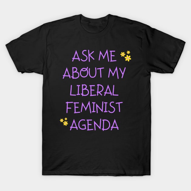 Ask me about my liberal feminist agenda funny saying T-Shirt by TheWarehouse